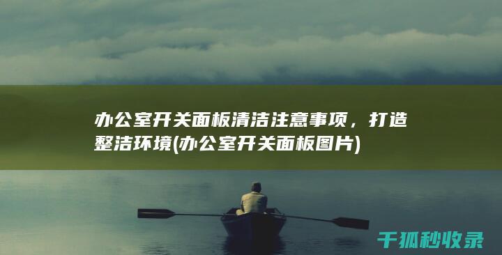 办公室开关面板清洁注意事项，打造整洁环境 (办公室开关面板图片)