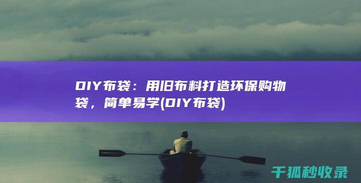 DIY布袋：用旧布料打造环保购物袋，简单易学 (DIY布袋)