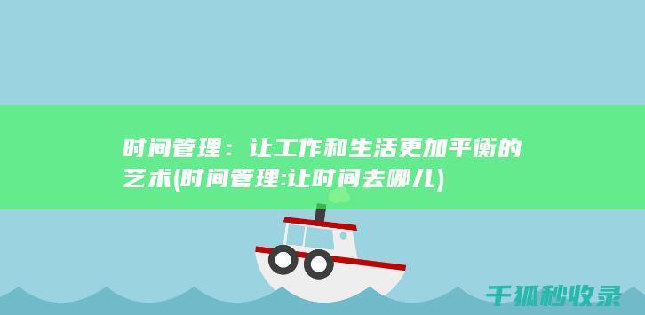 时间管理：让工作和生活更加平衡的艺术 (时间管理:让时间去哪儿)