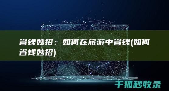 省钱妙招：如何在旅游中省钱 (如何省钱妙招)