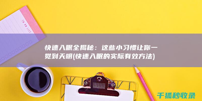 快速入眠全揭秘：这些小习惯让你一觉到天明 (快速入眠的实际有效方法)