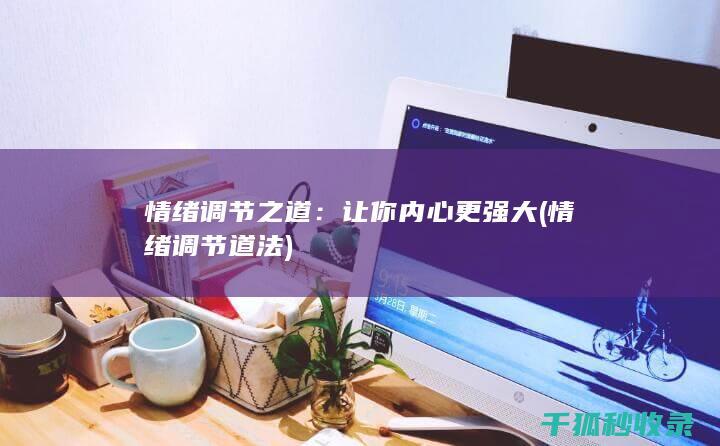 情绪调节之道：让你内心更强大 (情绪调节道法)